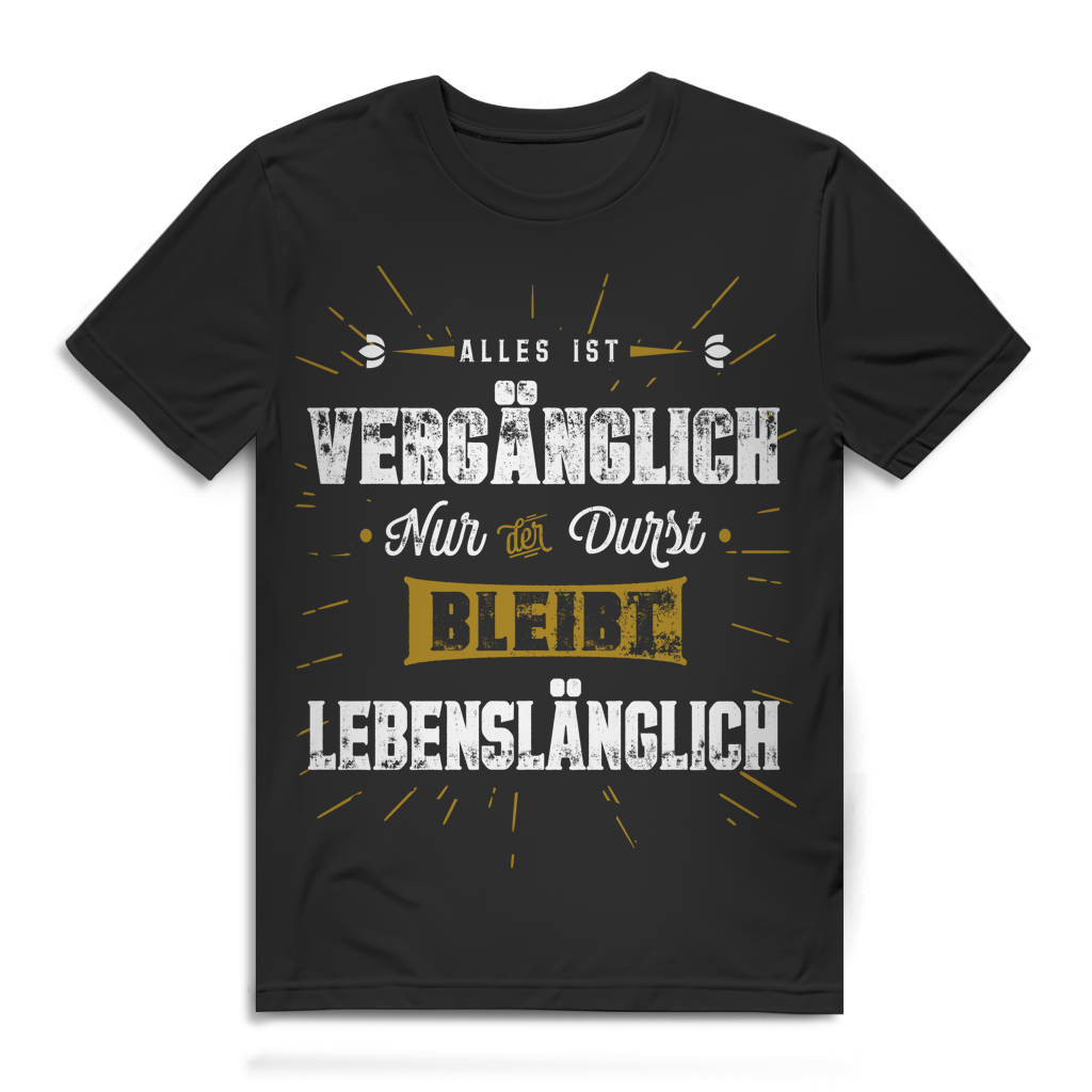 Alles ist vergänglich Nur der Durst bleibt lebenslänglich | Herren T-Shirt