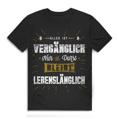 Alles ist vergänglich Nur der Durst bleibt lebenslänglich | Herren T-Shirt