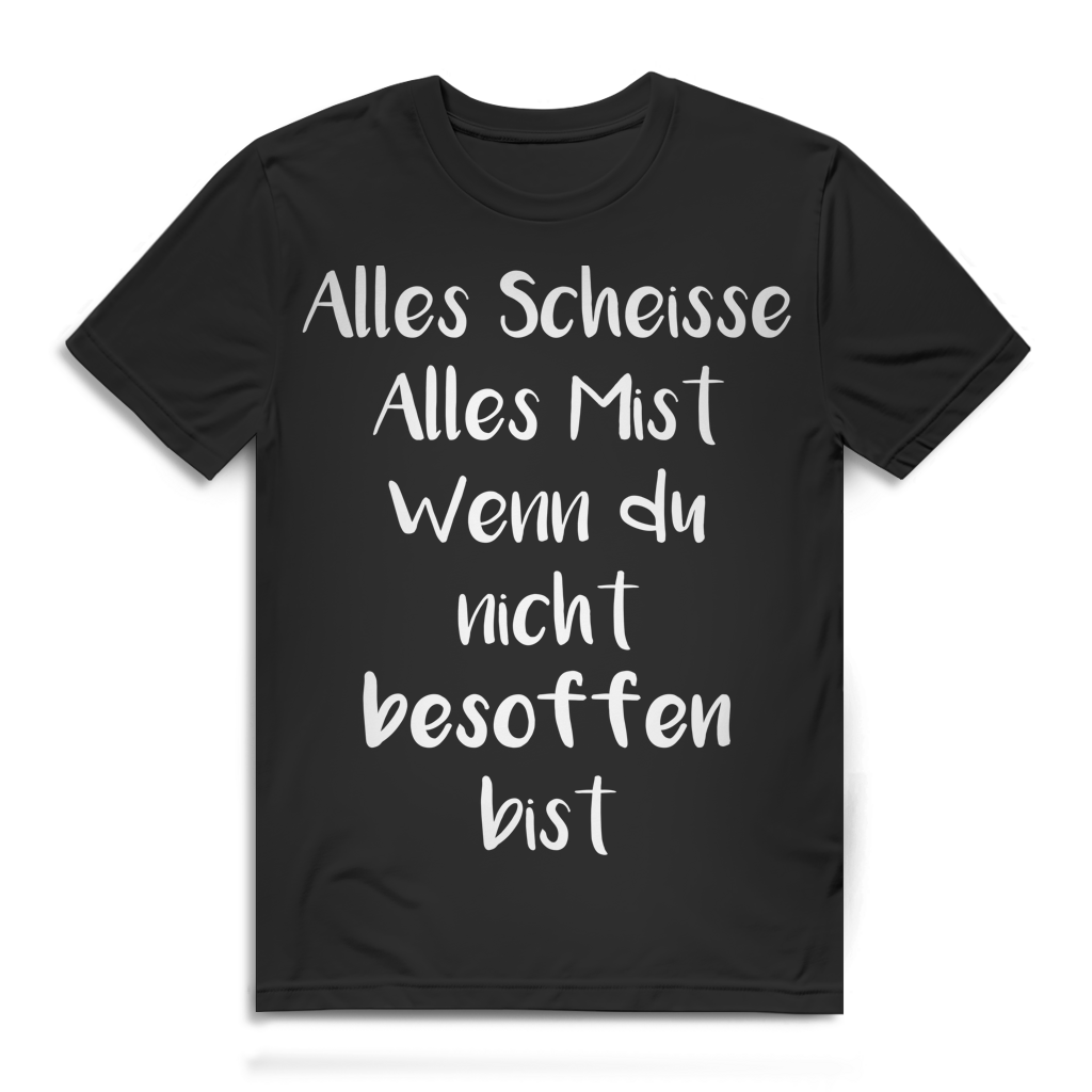 Alles Scheisse Alles Mist Wenn du nicht besoffen bist Herren T-Shirt