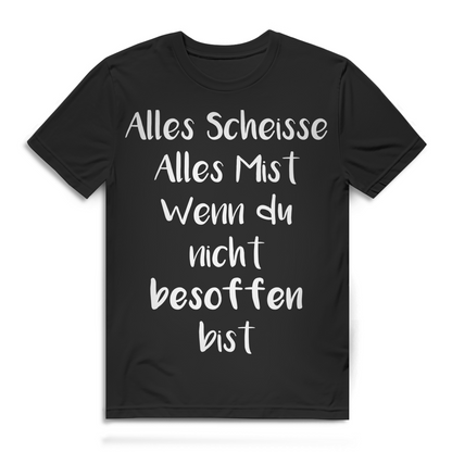 Alles Scheisse Alles Mist Wenn du nicht besoffen bist Herren T-Shirt