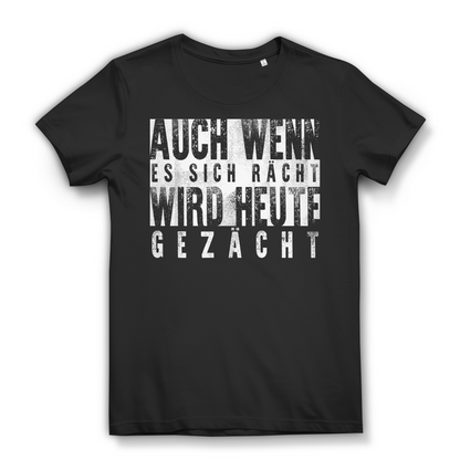 Damen T-Shirt Auch wenn es sich rächt wird heute gezächt Bio Baumwolle