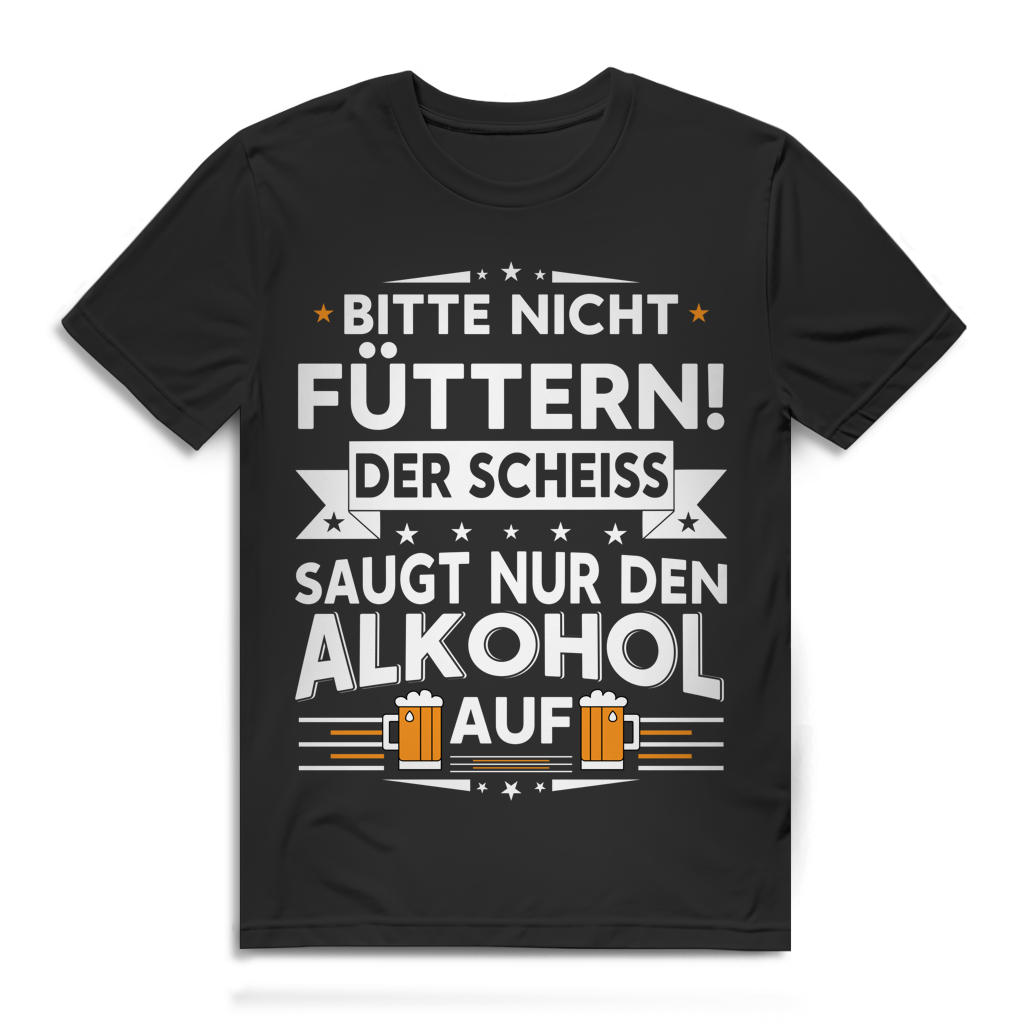 Bitte nicht füttern Der Scheiß saugt nur den Alkohol auf Herren T-Shirt