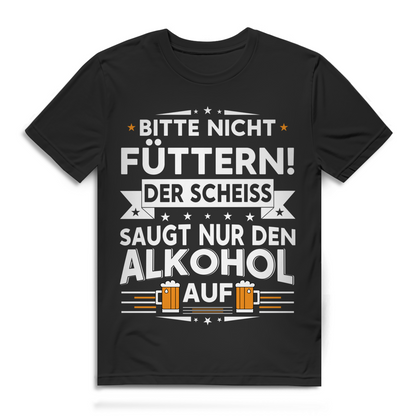 Bitte nicht füttern Der Scheiß saugt nur den Alkohol auf Herren T-Shirt
