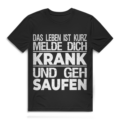 Das Leben ist kurz Melde dich krank und geh saufen Herren T-Shirt