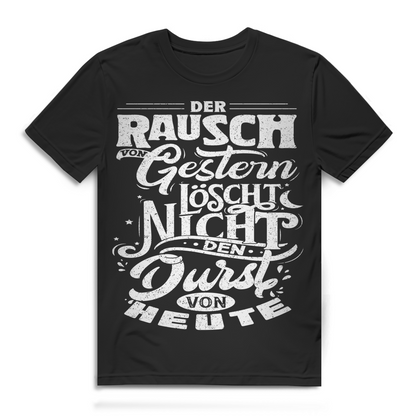 Der Rausch von Gestern löscht nicht den Durst von Heute Herren T-Shirt