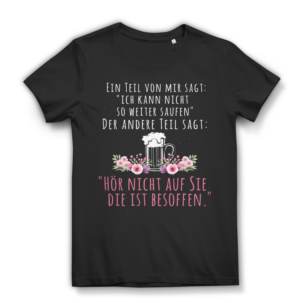 Hör nicht auf sie die ist besoffen Damen T-Shirt Bier Blumen Bio Baumwolle Black
