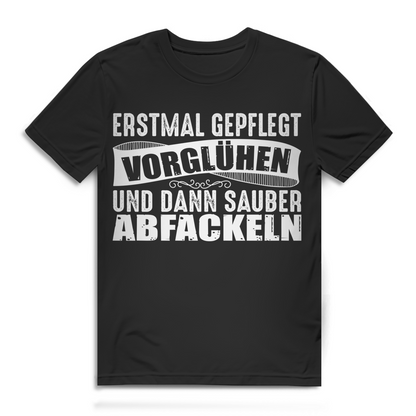 Erstmal gepflegt Vorglühen und dann sauber Abfackeln Herren T-Shirt Saufen