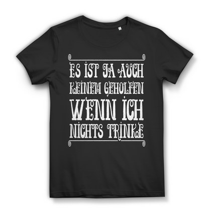 Es ist ja auch keinem geholfen wenn ich nichts trinke Damen T-Shirt Wein