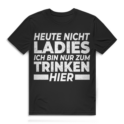 Heute nicht Ladies ich bin nur zum Trinken hier Herren T-Shirt Clubshirt