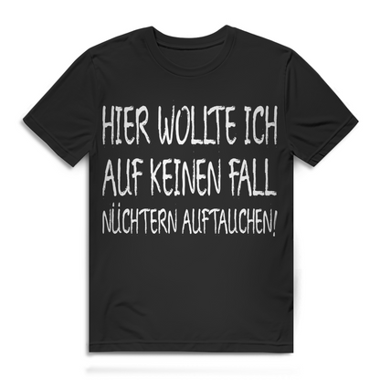Hier wollte ich auf keinen Fall nüchtern auftauchen Herren T-Shirt