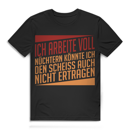 Ich arbeite voll nüchtern ertrag ich den Scheiß nicht Herren T-Shirt