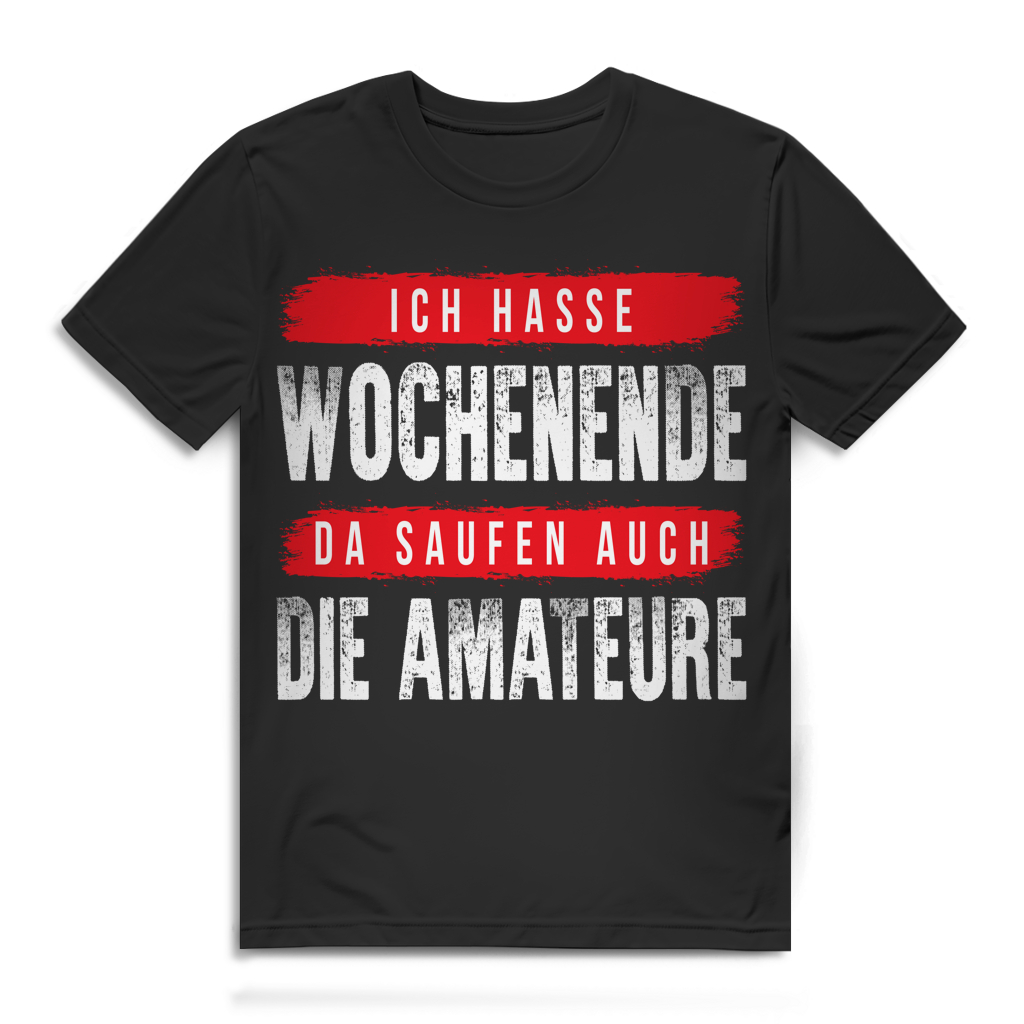 Ich hasse Wochenende da saufen auch die Amateure Herren T-Shirt Black