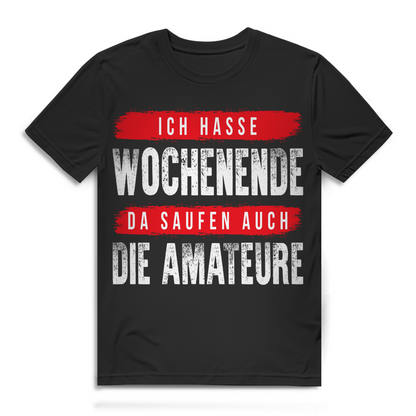 Ich hasse Wochenende da saufen auch die Amateure Herren T-Shirt