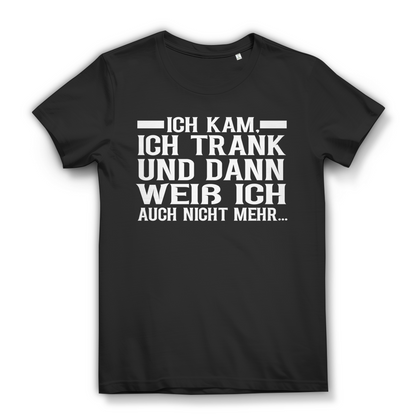 Ich kam ich trank und dann weiß ich auch nicht mehr Damen T-Shirt