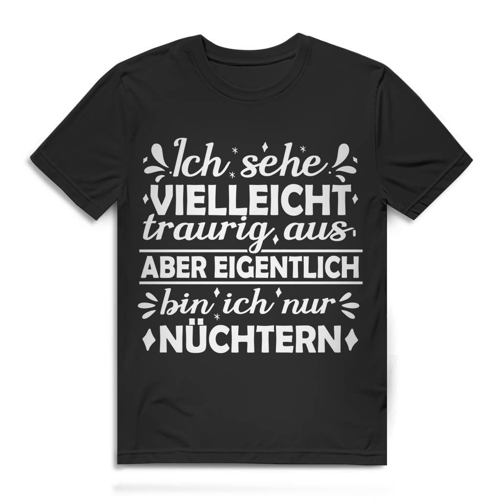Ich sehe vielleicht traurig aus bin ich nur nüchtern Herren T-Shirt Black