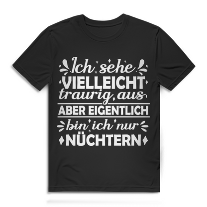 Ich sehe vielleicht traurig aus bin ich nur nüchtern Herren T-Shirt