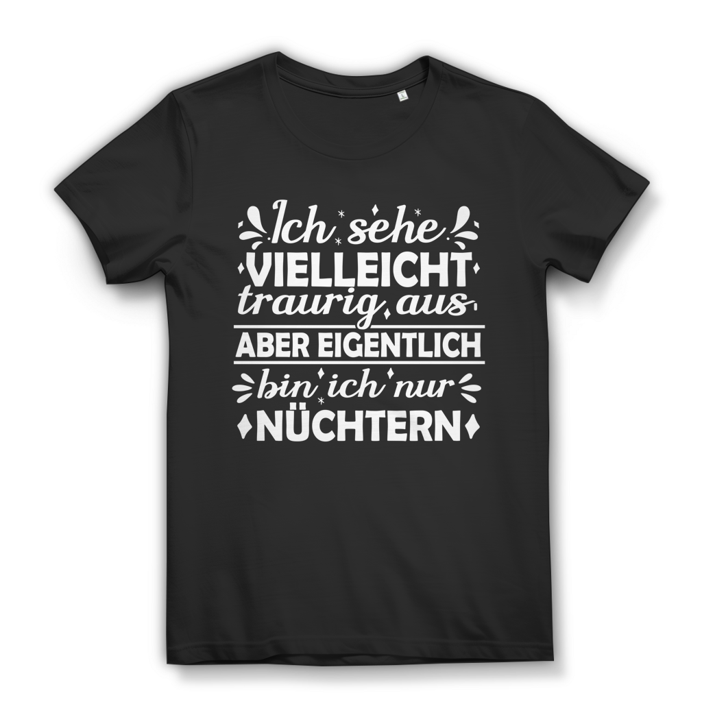 Ich sehe vielleicht traurig aus bin ich nur nüchtern Damen T-Shirt Black
