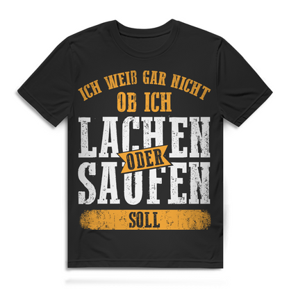 Ich weiß gar nicht ob ich lachen oder saufen soll Herren T-Shirt