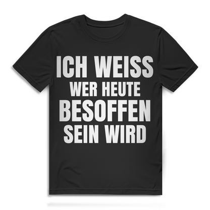 Ich weiß wer heute besoffen sein wird Herren T-Shirt
