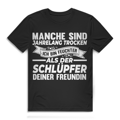 Manche sind jahrelang trocken ich bin feuchter als Schlüpfer Herren T-Shirt