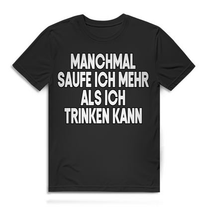 Manchmal saufe ich mehr als ich trinken kann Herren T-Shirt Trinkspruch