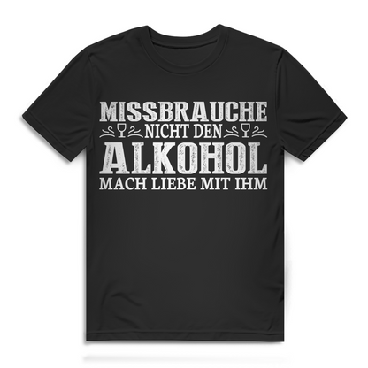Missbrauche nicht den Alkohol mach Liebe mit ihm Herren T-Shirt Weinshirt
