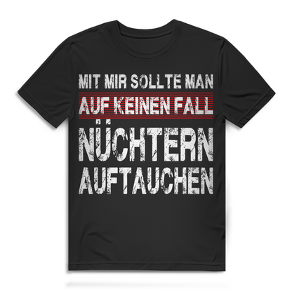 Mit mir sollte man auf keinen Fall nüchtern auftauchen Herren T-Shirt