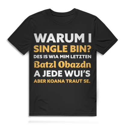 Warum I Single bin Des is wia mim letzten Batzl Obazdn Herren T-Shirt