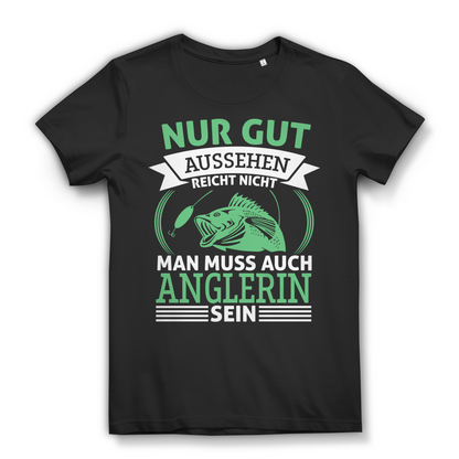 Nur gut aussehen reicht nicht man muss auch Anglerin sein Damen T-Shirt