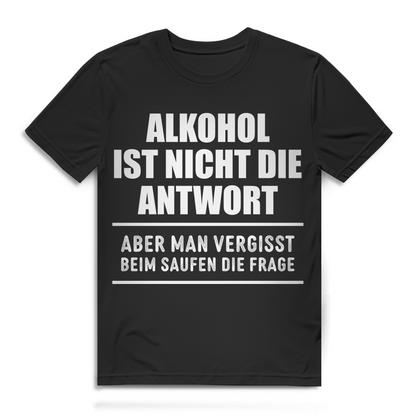 Alkohol nicht Antwort aber vergisst beim Saufen die Frage Herren T-Shirt