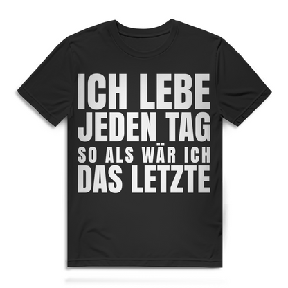 Ich lebe jeden Tag so als wär ich das Letzte Herren T-Shirt Black