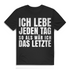 Ich lebe jeden Tag so als wär ich das Letzte Herren T-Shirt Black