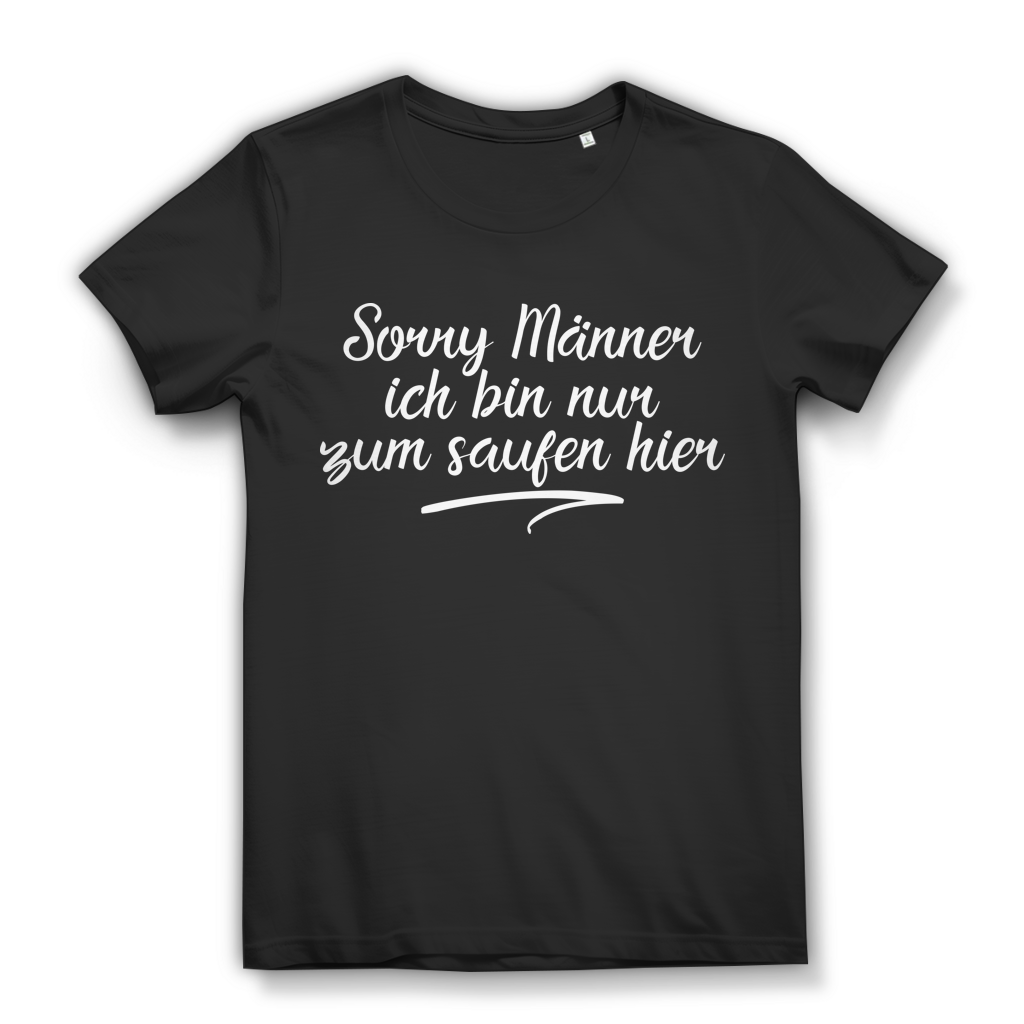 Freches Damen Partyshirt – "Sorry Männer ich bin nur zum Saufen hier" | Bio T-Shirt Black