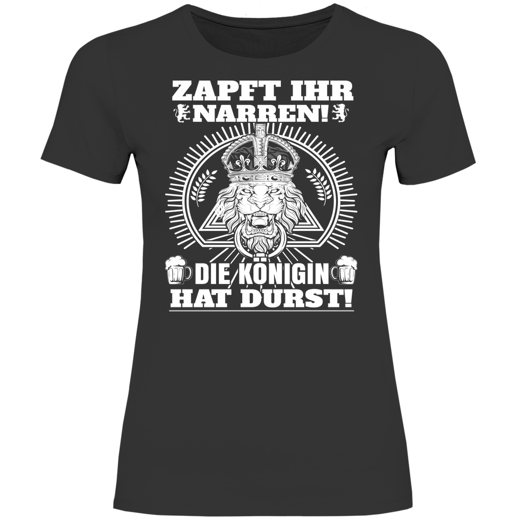 Zapft ihr Narren die Königin hat Durst - Damenshirt