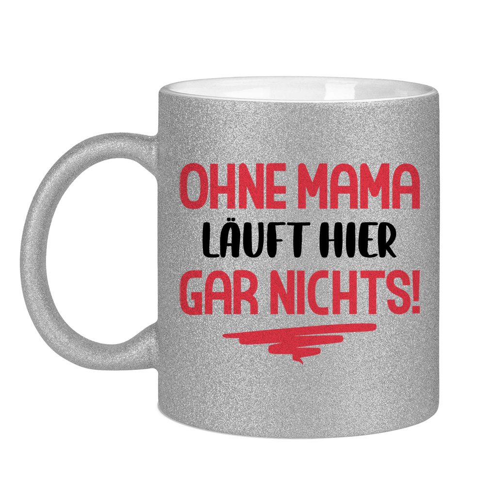 Ohne Mama läuft hier gar nichts! - Glitzertasse Silver Glitter One size