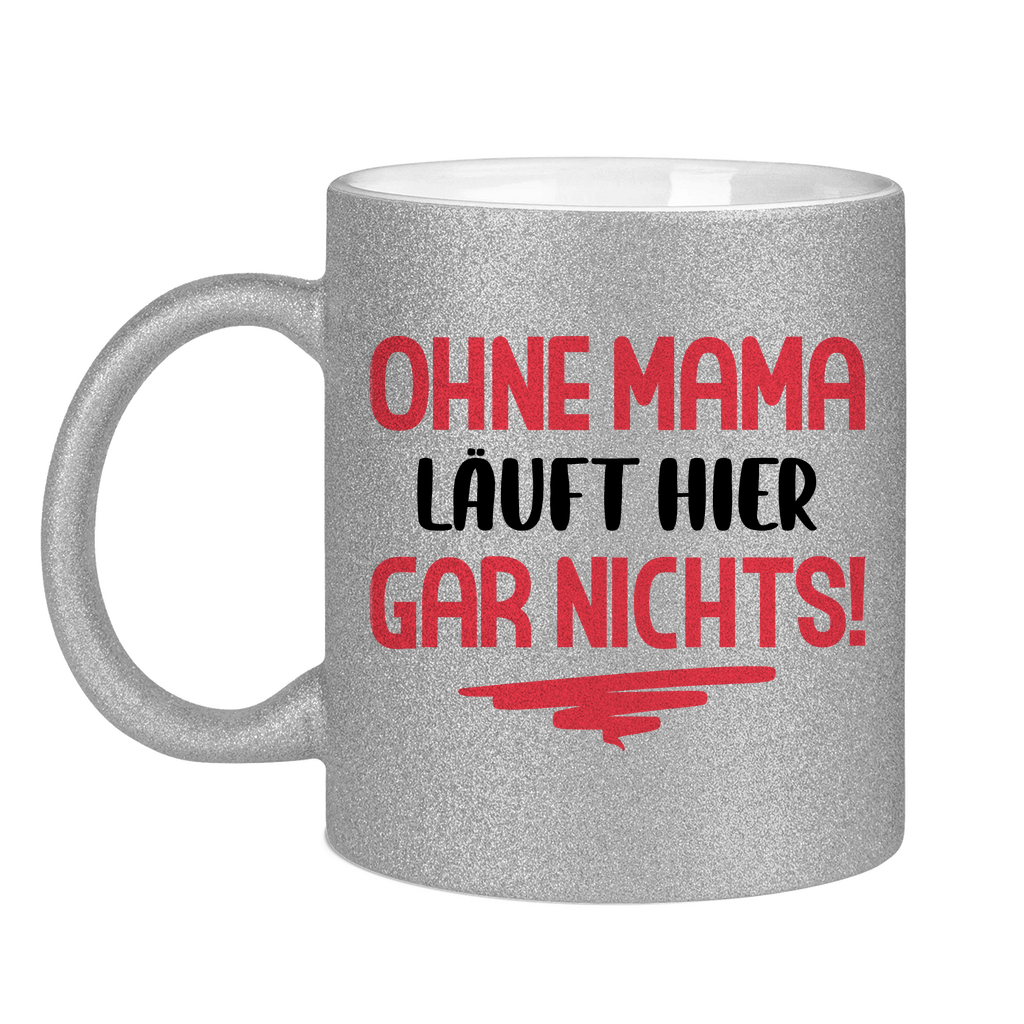 Ohne Mama läuft hier gar nichts! - Glitzertasse