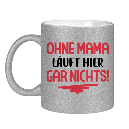 Ohne Mama läuft hier gar nichts! - Glitzertasse