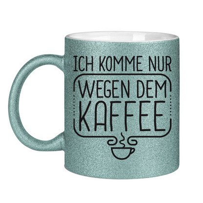 Ich komme nur wegen dem Kaffee - Glitzertasse