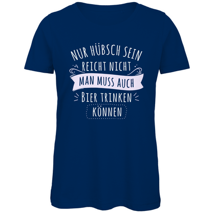 Nur hübsch sein reicht nicht Bier trinken - Damen Premium Bio T-Shirt Navy