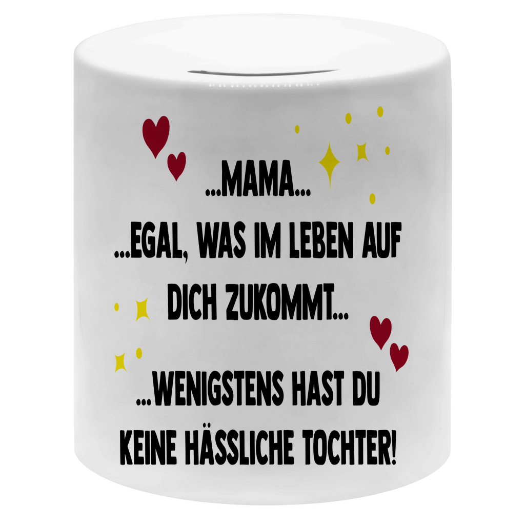 Mama wenigstens hast du keine hässliche Tochter! - Sparbüchse Money Box