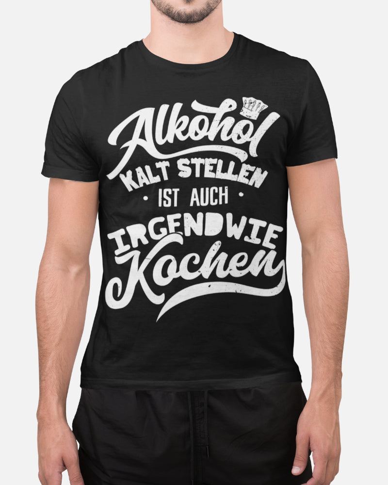 Alkohol kalt stellen ist auch Kochen Shirt – Lustiges Männer Spruchshirt
