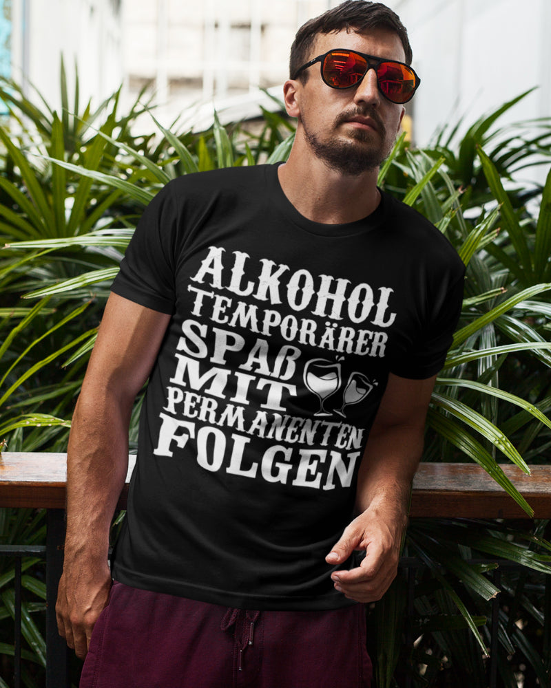 Lustiges Herren Shirt Alkohol temporarer Spass permanente Folgen Geschenk