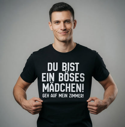 Du bist ein böses Mädchen! Geh auf mein Zimmer! - Herren T-Shirt
