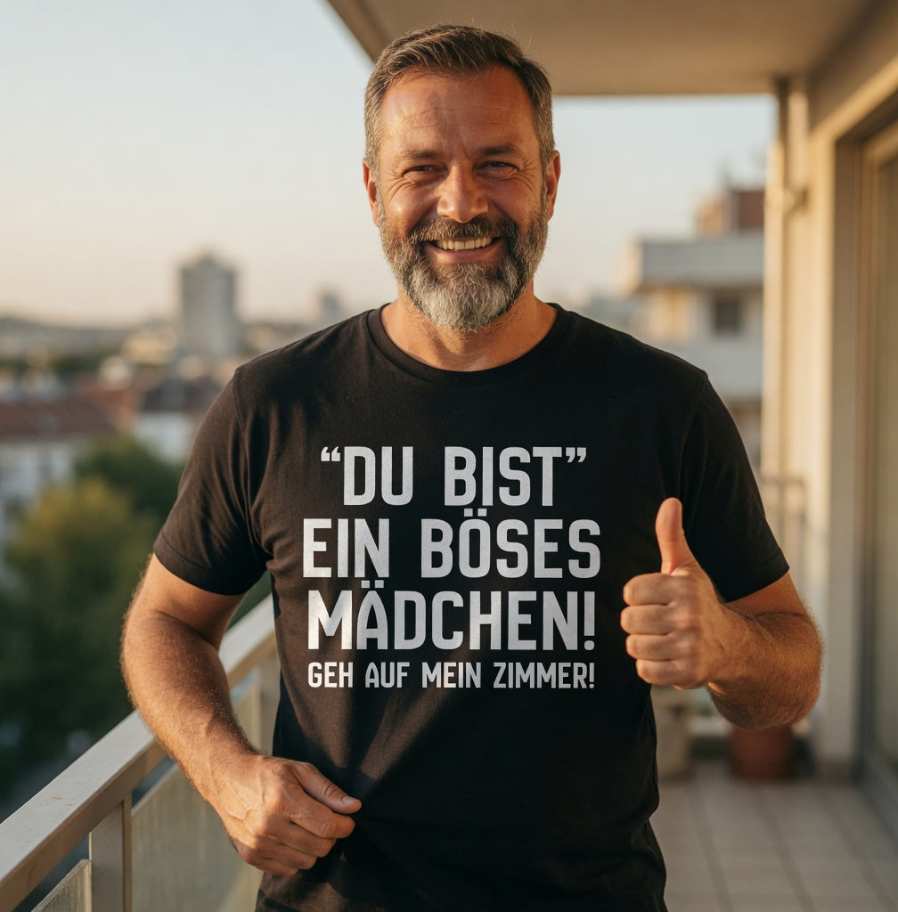 Du bist ein böses Mädchen! Geh auf mein Zimmer! - Herren T-Shirt