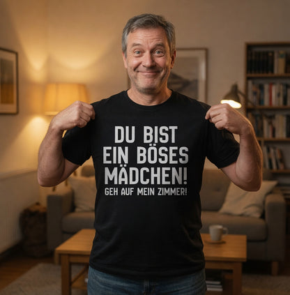 Du bist ein böses Mädchen! Geh auf mein Zimmer! - Herren T-Shirt