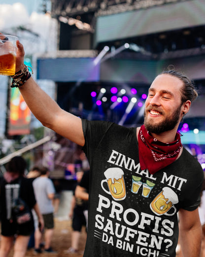 Bier Trinkspruch Herren Shirt Einmal mit Profis saufen Da bin ich Spruch