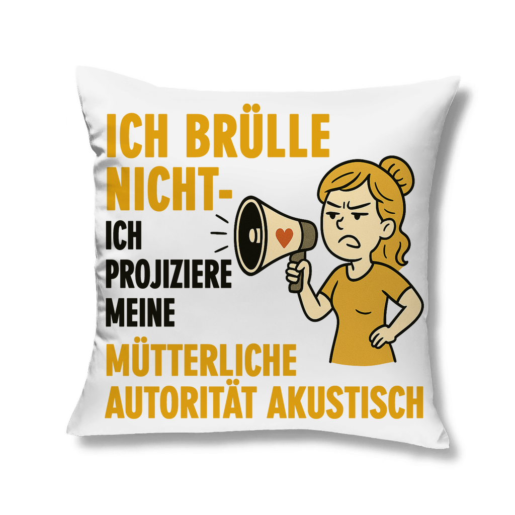 Ich brülle nicht ich projiziere meine mütterliche Autorität akustisch - Kopfkissen White 40x40