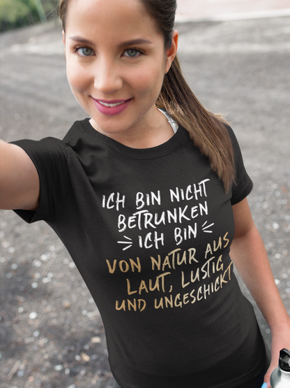 Ich bin nicht betrunken ich bin von Natur aus laut lustig und ungeschickt - Damenshirt