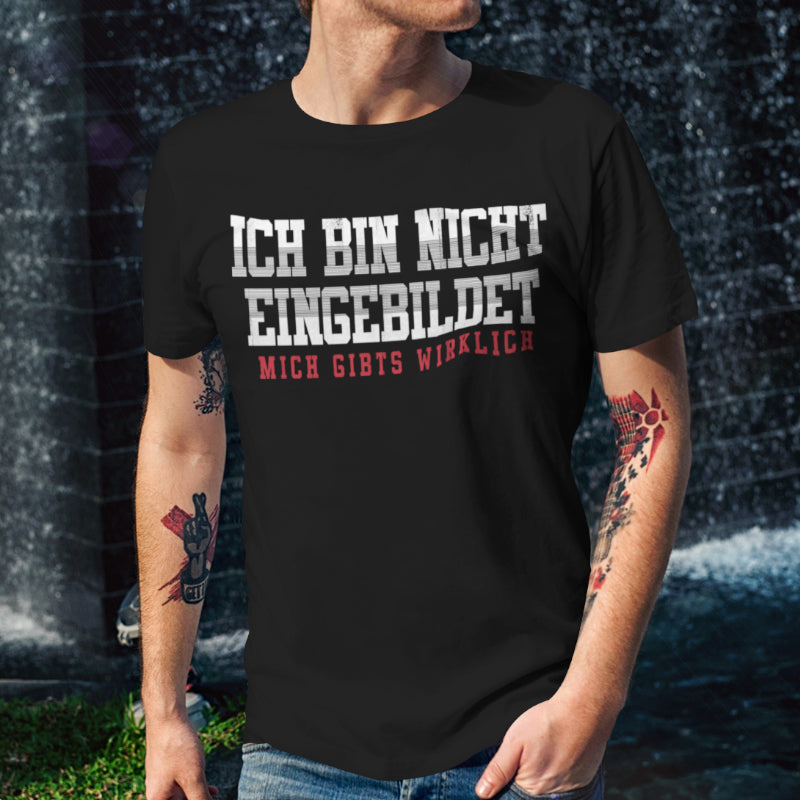 Herren Shirt Ich bin nicht eingebildet mich gibt’s wirklich Fun Männer T-Shirt