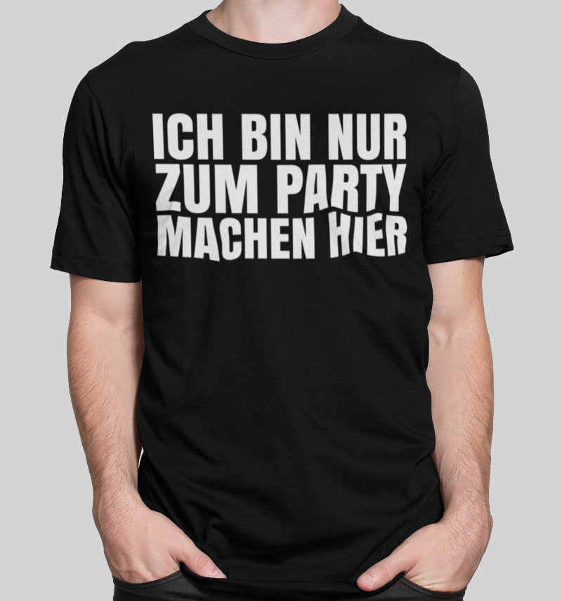 Festival Shirt Herren – Spruch Ich bin nur zum Party machen hier – JGA Funshirt